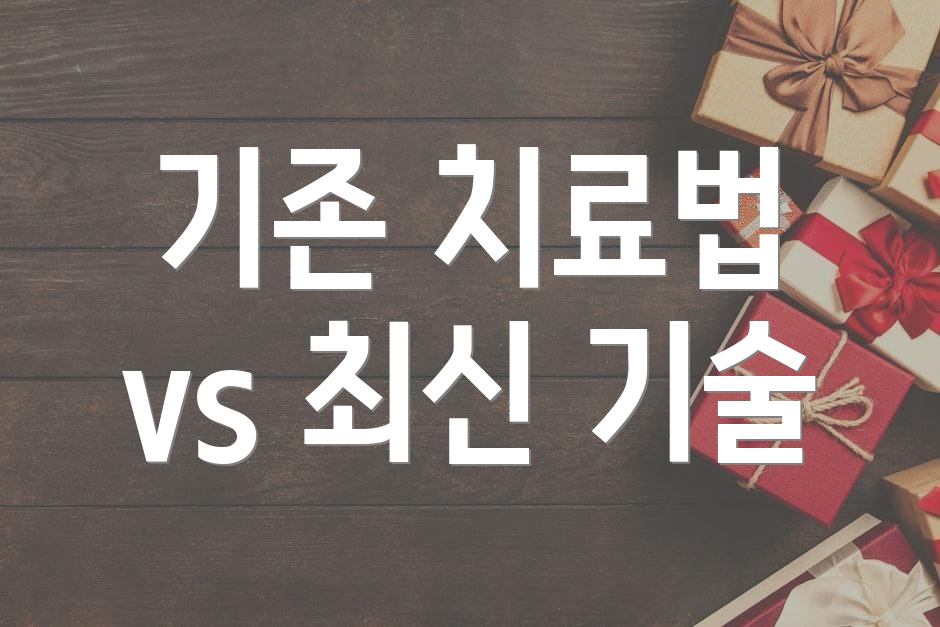 기존 치료법 vs 최신 기술