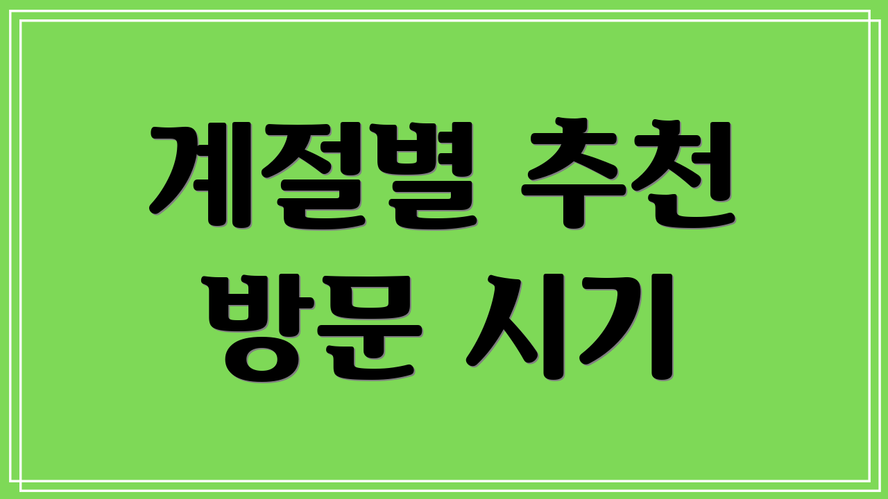 계절별 추천 방문 시기