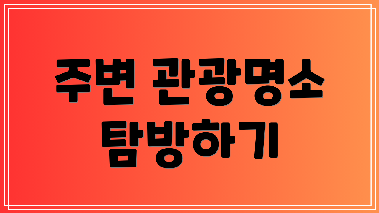 주변 관광명소 탐방하기