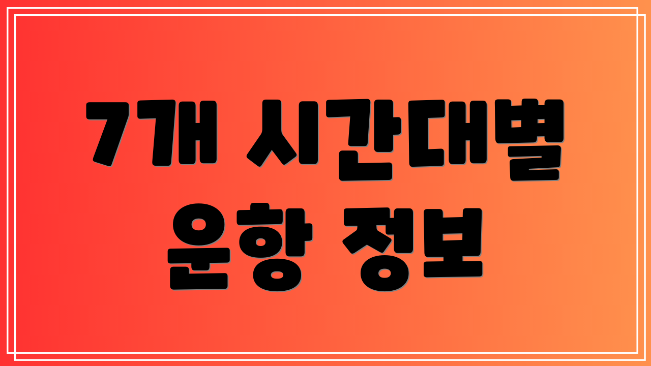 7개 시간대별 운항 정보