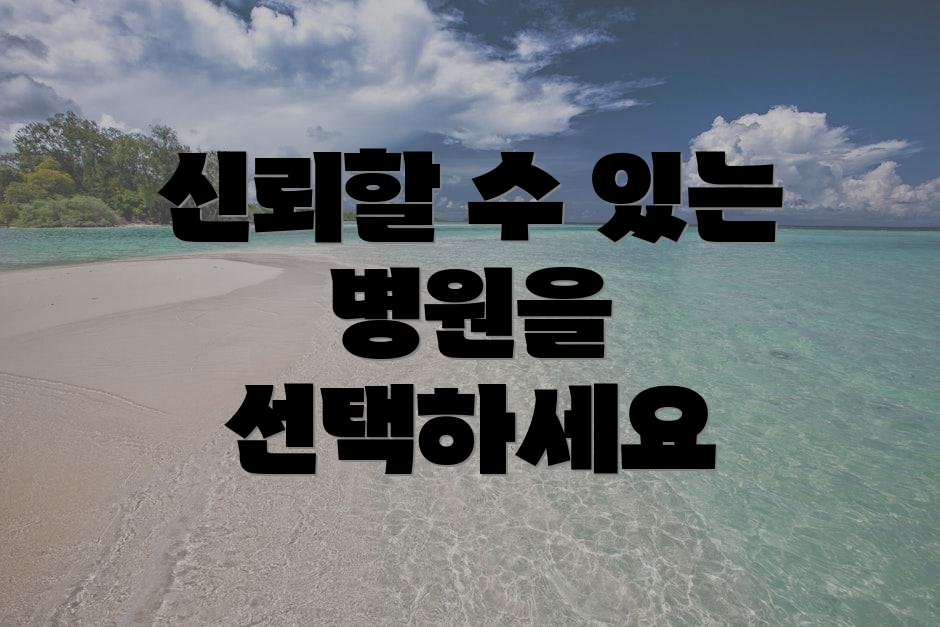 신뢰할 수 있는 병원을 선택하세요