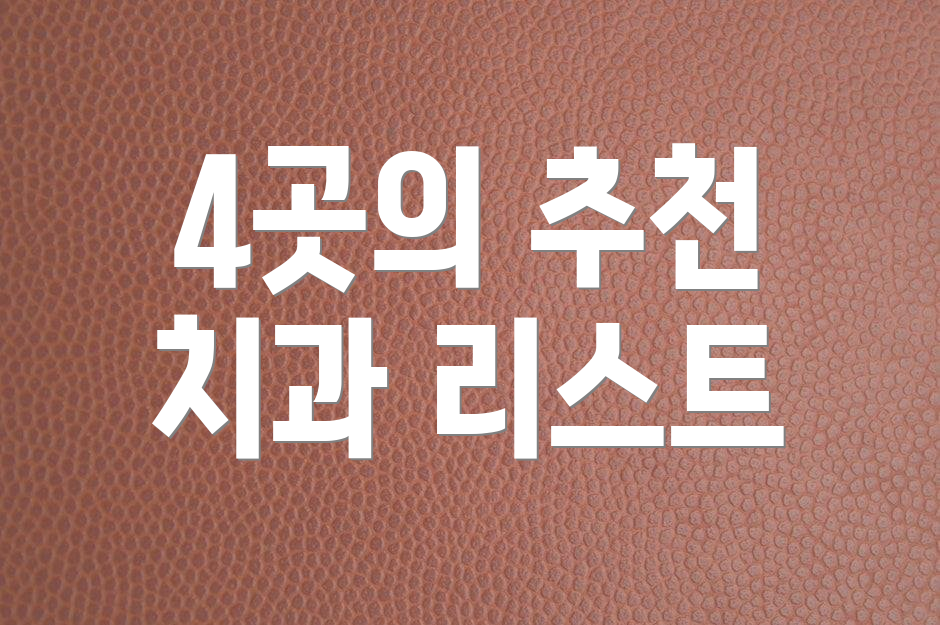 4곳의 추천 치과 리스트