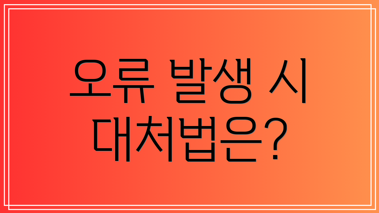 오류 발생 시 대처법은?