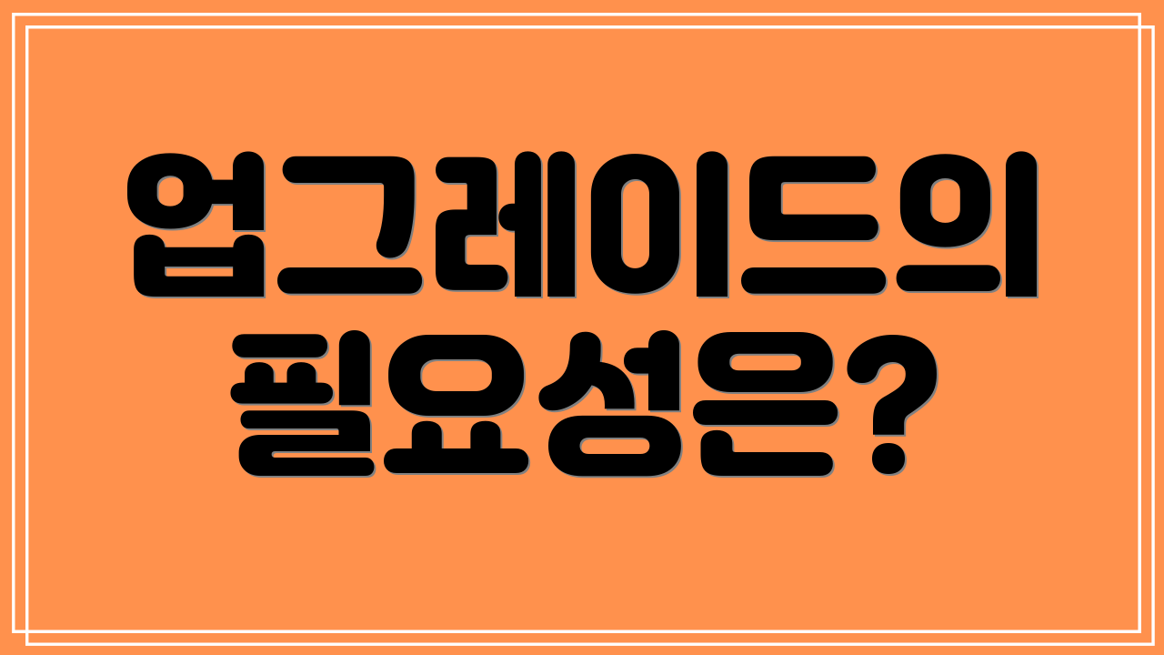 업그레이드의 필요성은?