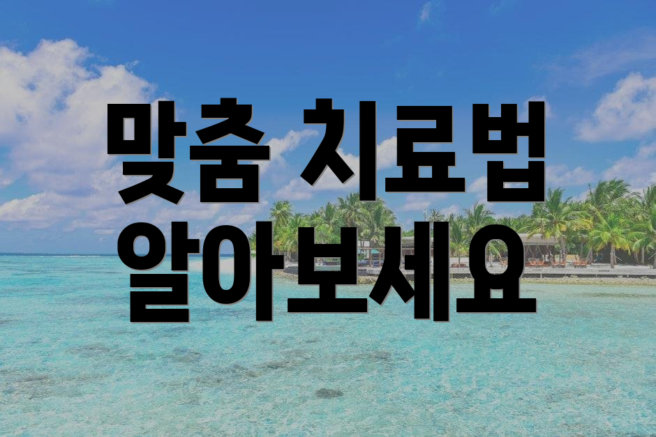 맞춤 치료법 알아보세요