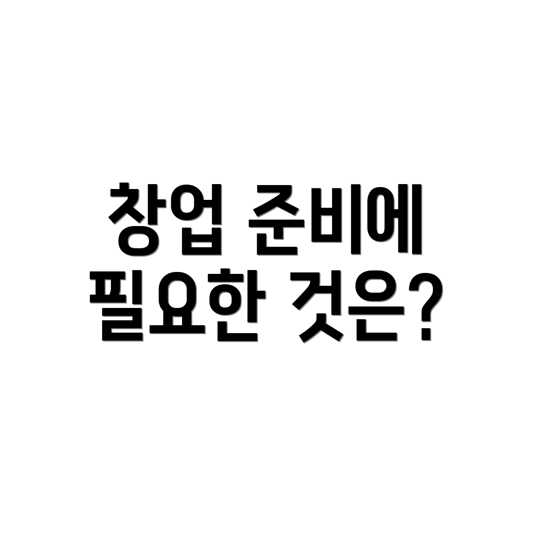 창업 준비에 필요한 것은?