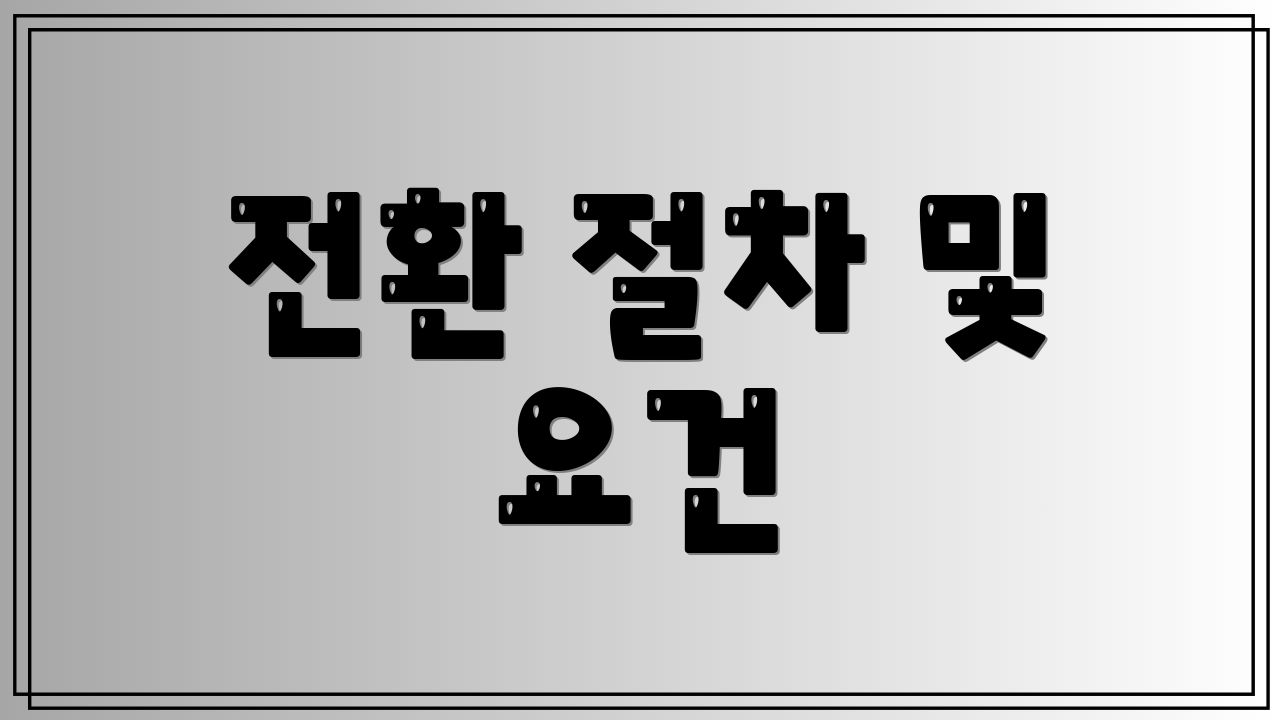 전환 절차 및 요건