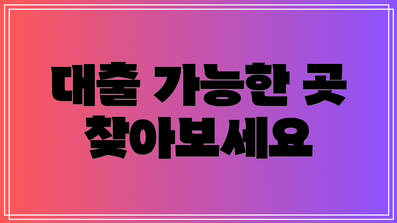 대출 가능한 곳 찾아보세요