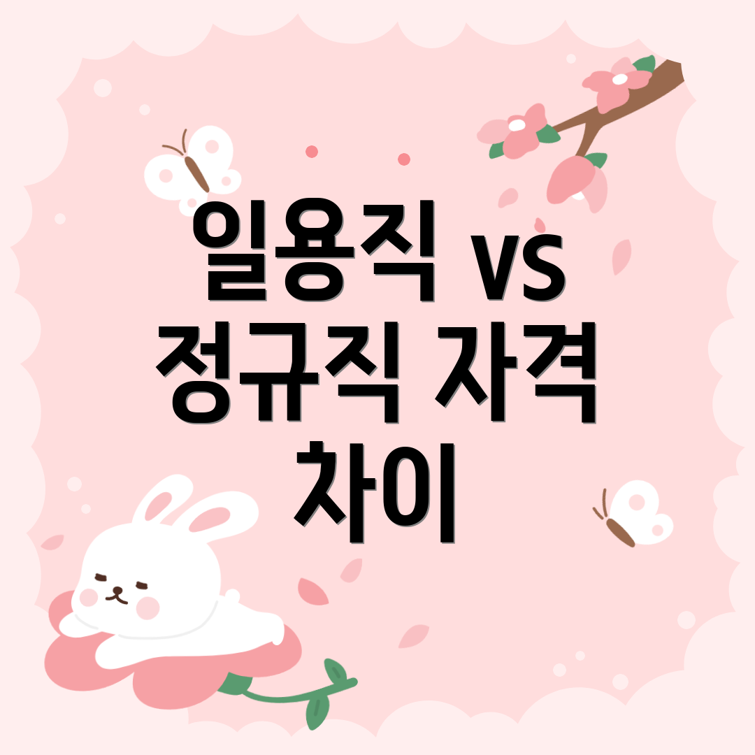 일용직 vs 정규직 자격 차이