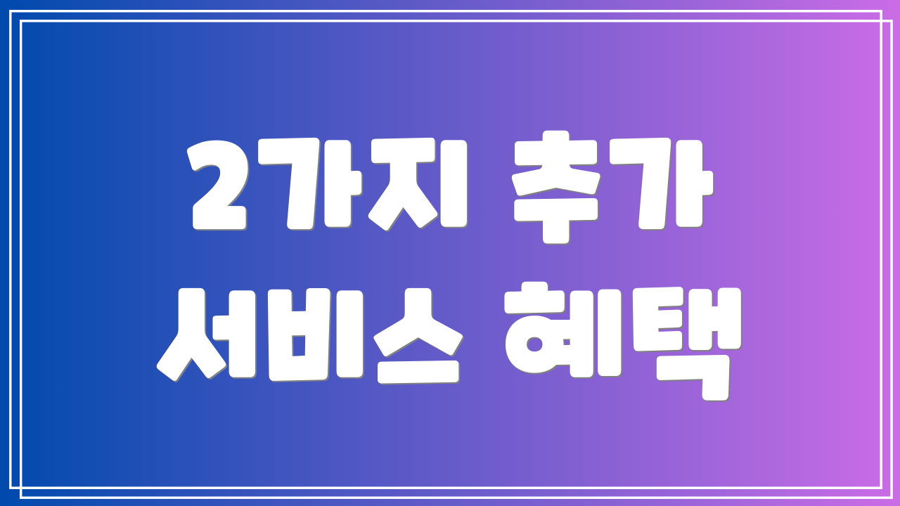 2가지 추가 서비스 혜택