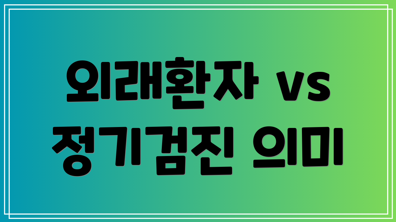외래환자 vs 정기검진 의미