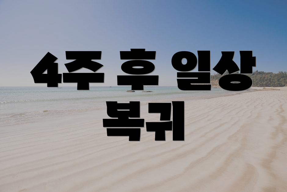 4주 후 일상 복귀