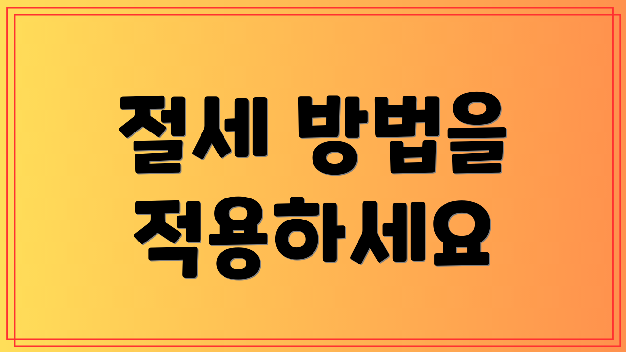 절세 방법을 적용하세요