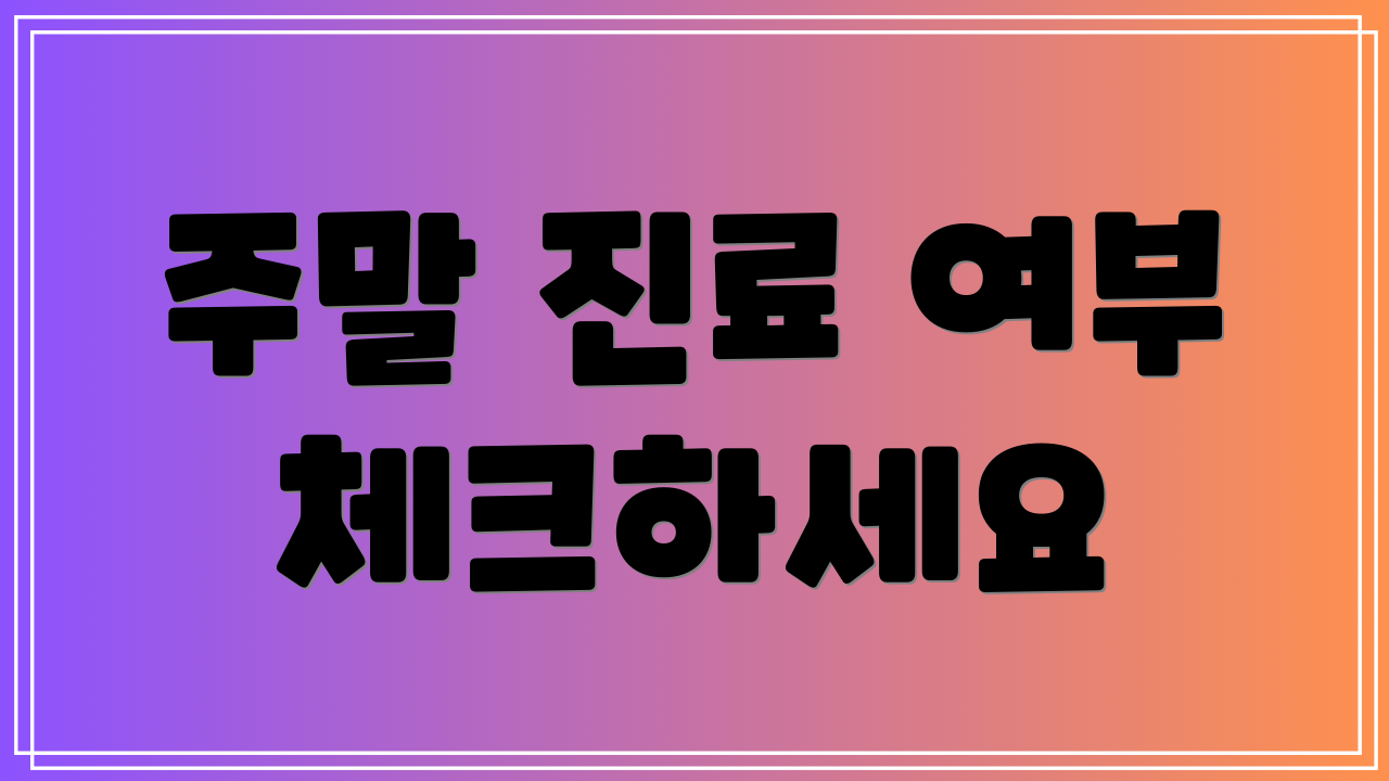 주말 진료 여부 체크하세요