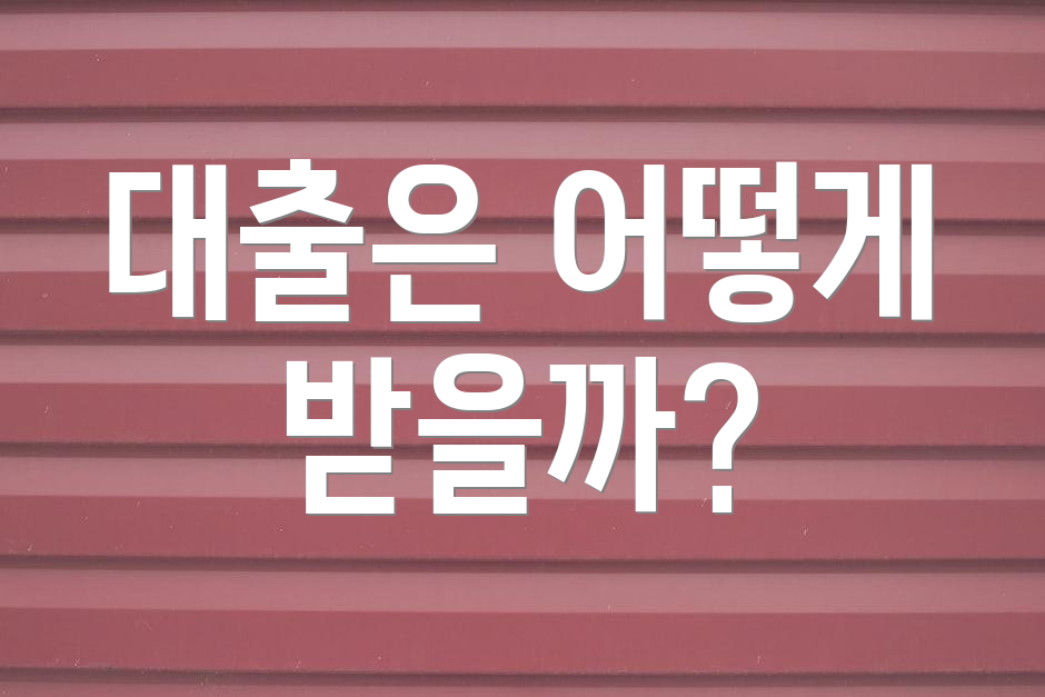 대출은 어떻게 받을까?