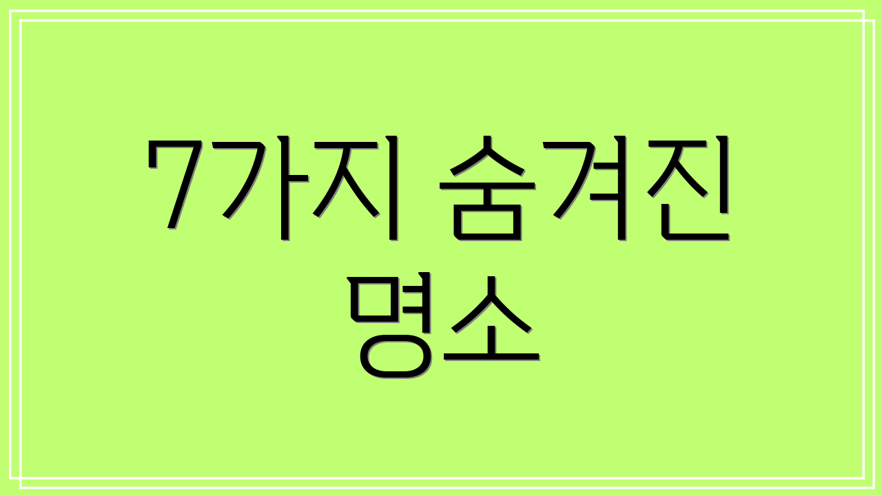 7가지 숨겨진 명소