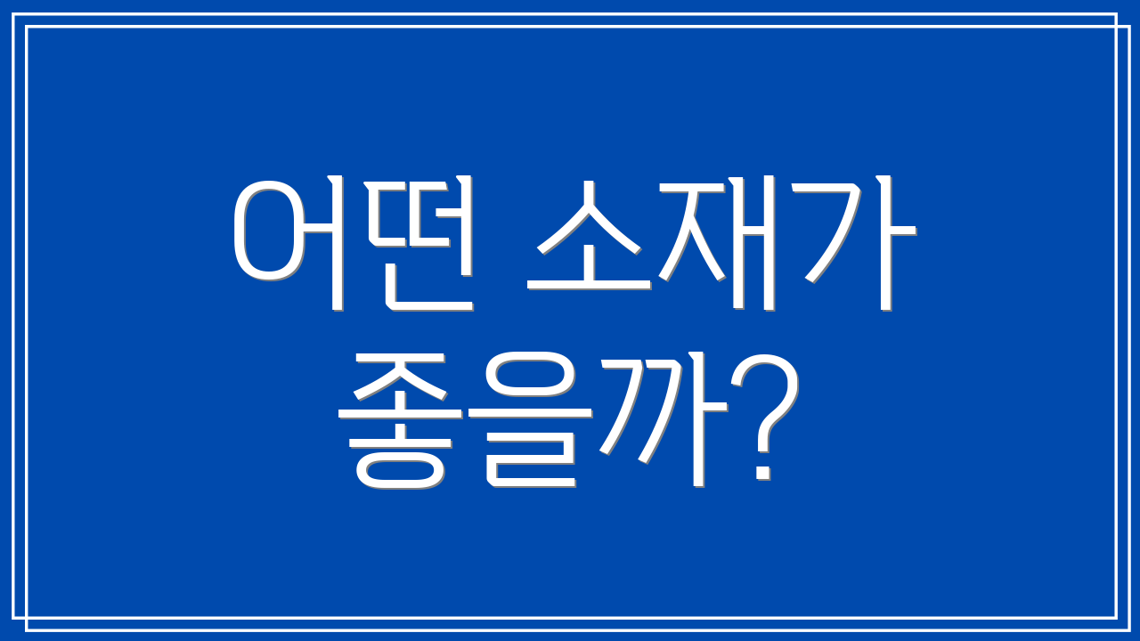 어떤 소재가 좋을까?