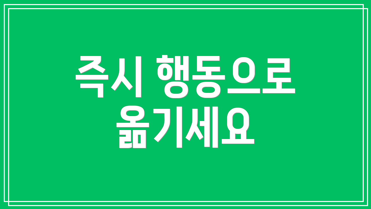 즉시 행동으로 옮기세요