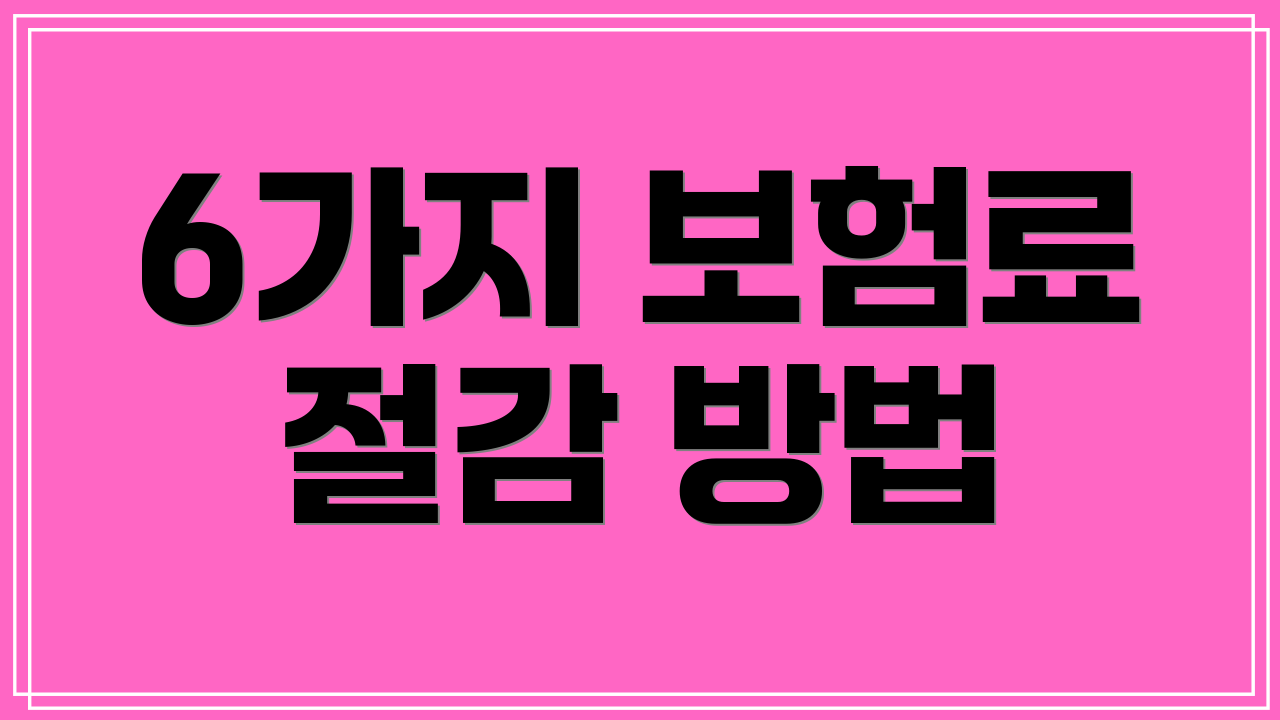 6가지 보험료 절감 방법