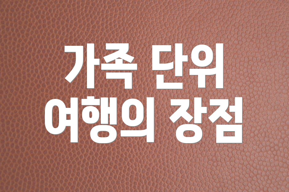 가족 단위 여행의 장점