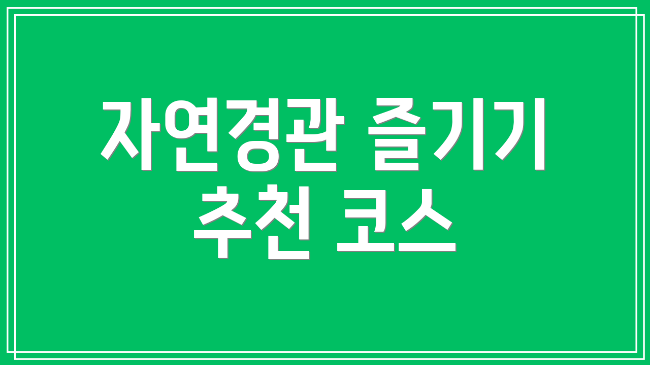 자연경관 즐기기 추천 코스