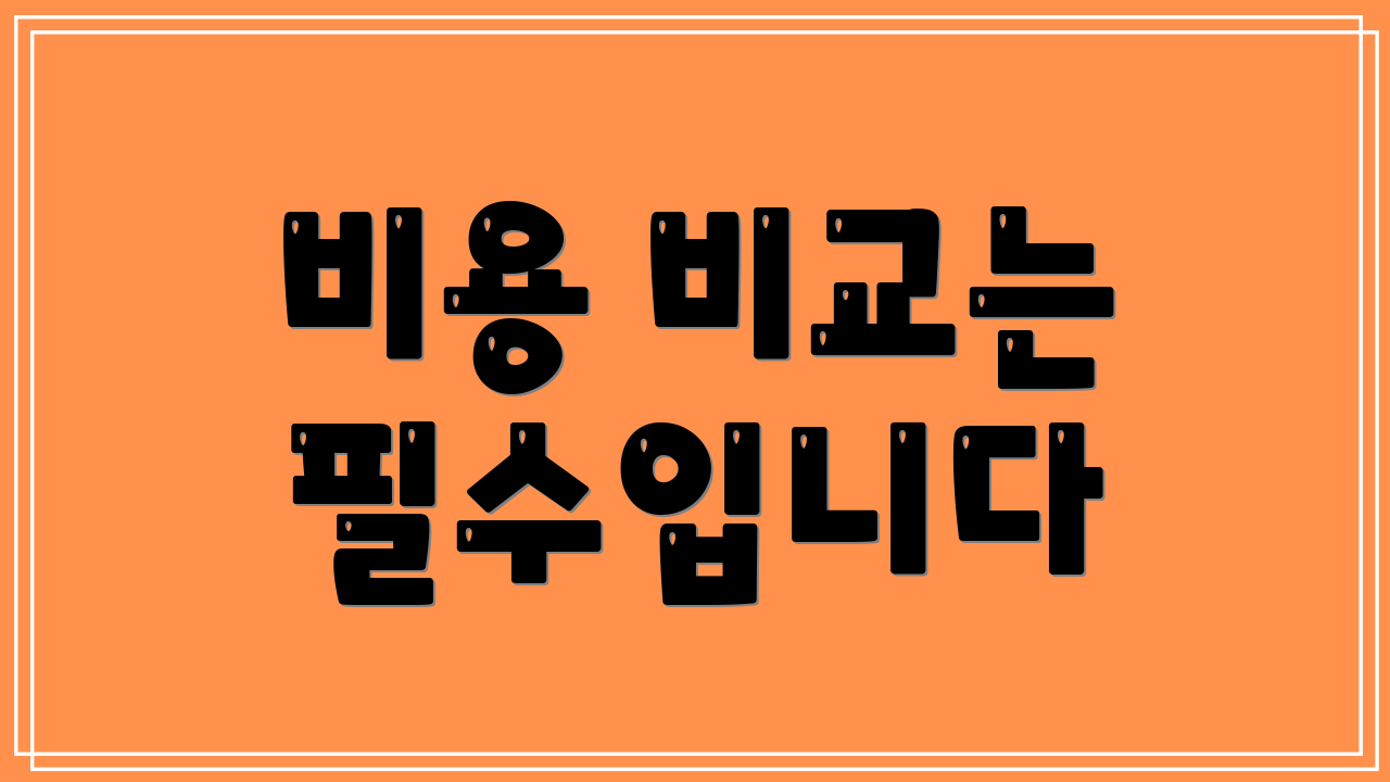 비용 비교는 필수입니다
