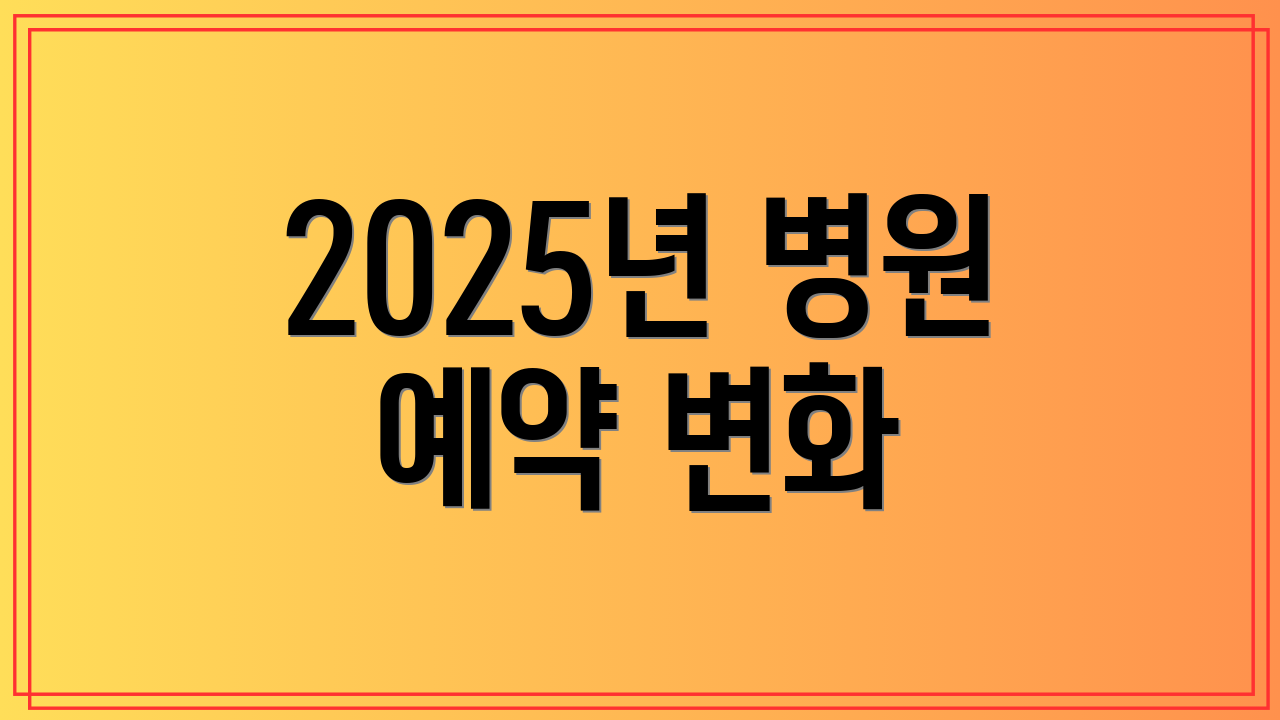 2025년 병원 예약 변화