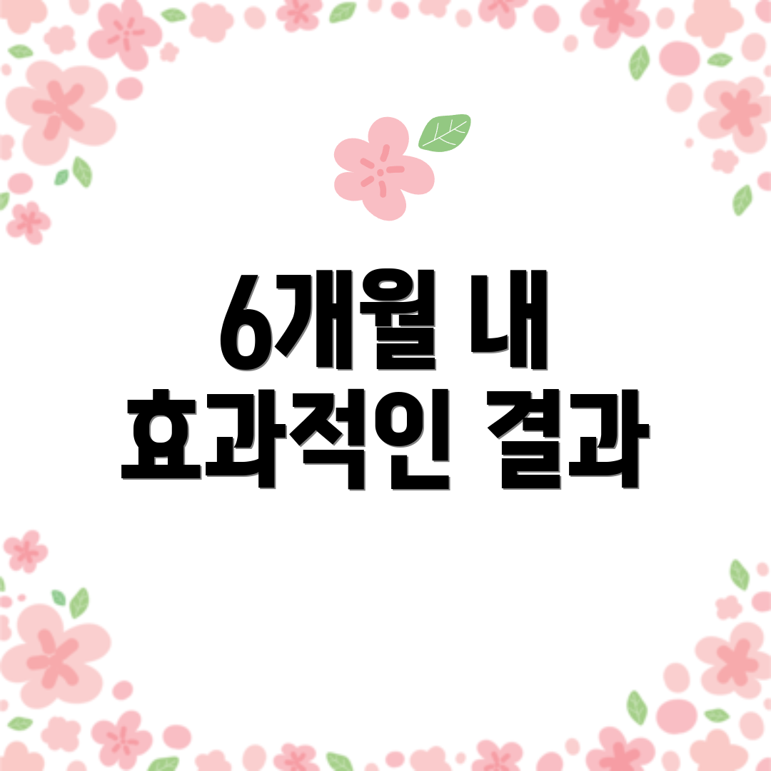 6개월 내 효과적인 결과