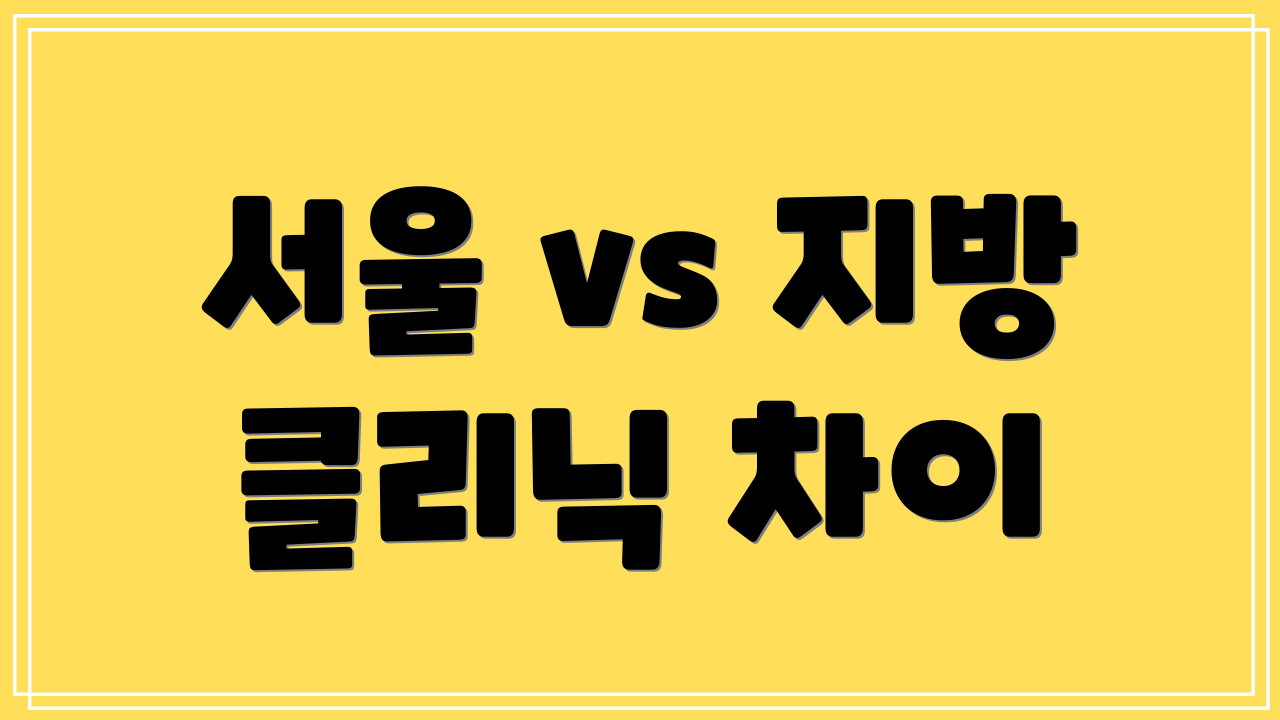 서울 vs 지방 클리닉 차이