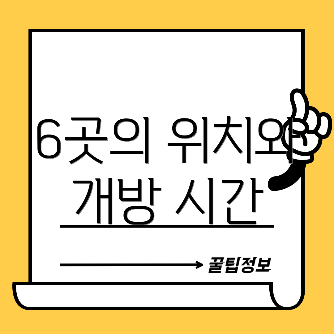 6곳의 위치와 개방 시간