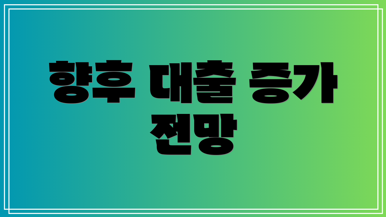 향후 대출 증가 전망