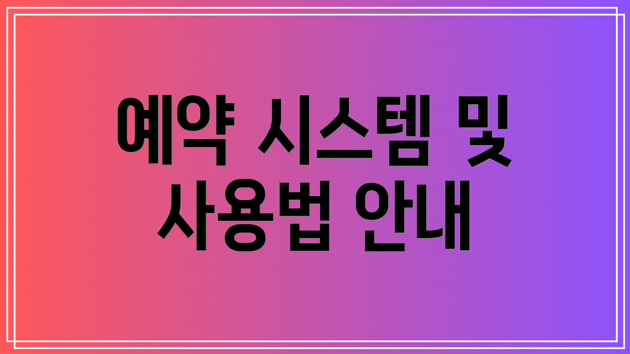 예약 시스템 및 사용법 안내