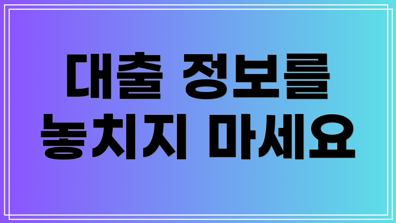 대출 정보를 놓치지 마세요