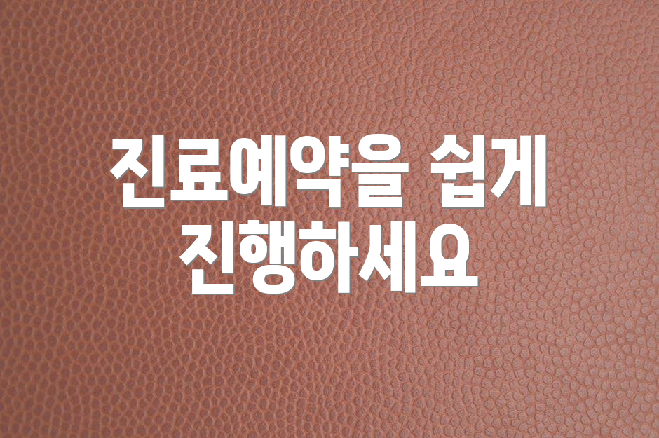 진료예약을 쉽게 진행하세요