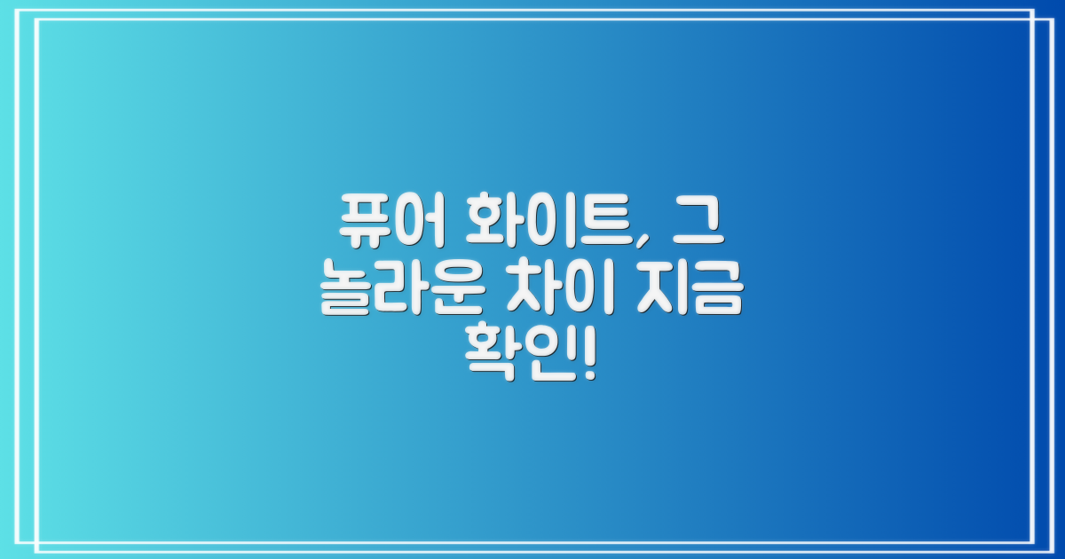 퓨어 화이트, 무엇이 다를까?